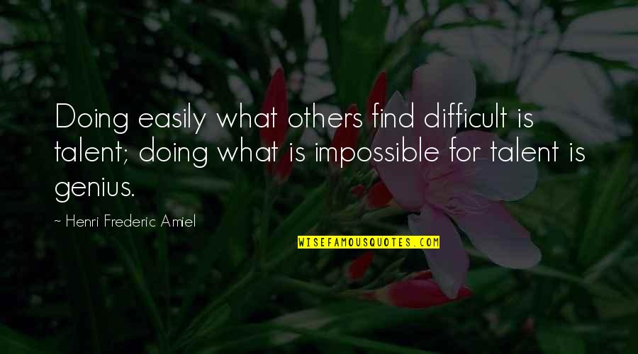 Educational Consultant Quotes By Henri Frederic Amiel: Doing easily what others find difficult is talent; Educational Consultant Quotes By Henri Frederic Amiel: Doing easily what others find difficult is talent;