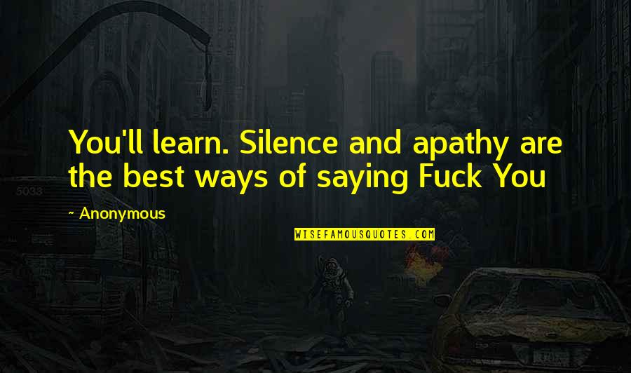 Educational Excellence Quotes By Anonymous: You'll learn. Silence and apathy are the best