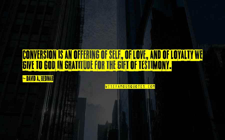 Educational Excellence Quotes By David A. Bednar: Conversion is an offering of self, of love,