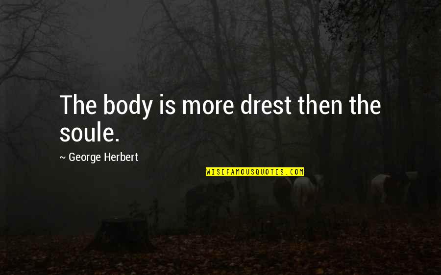 Educational Excellence Quotes By George Herbert: The body is more drest then the soule.