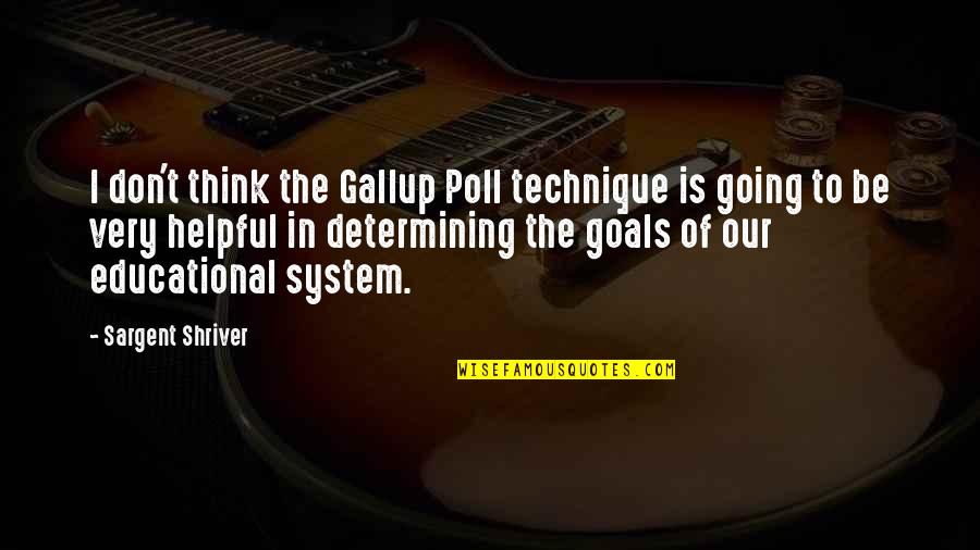 Educational Goals Quotes By Sargent Shriver: I don't think the Gallup Poll technique is