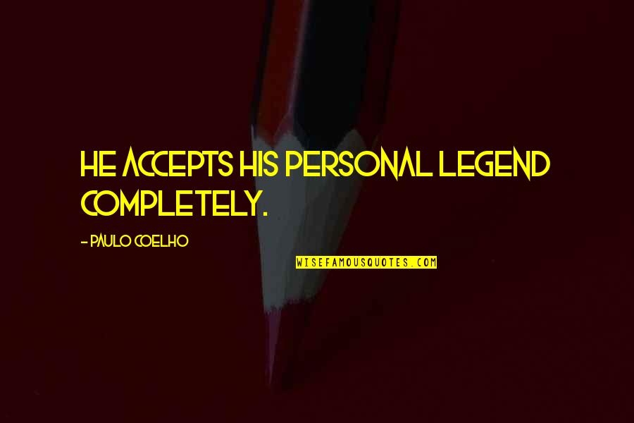 Educational Idea Quotes By Paulo Coelho: He accepts his Personal Legend completely. Educational Idea Quotes By Paulo Coelho: He accepts his Personal Legend completely.