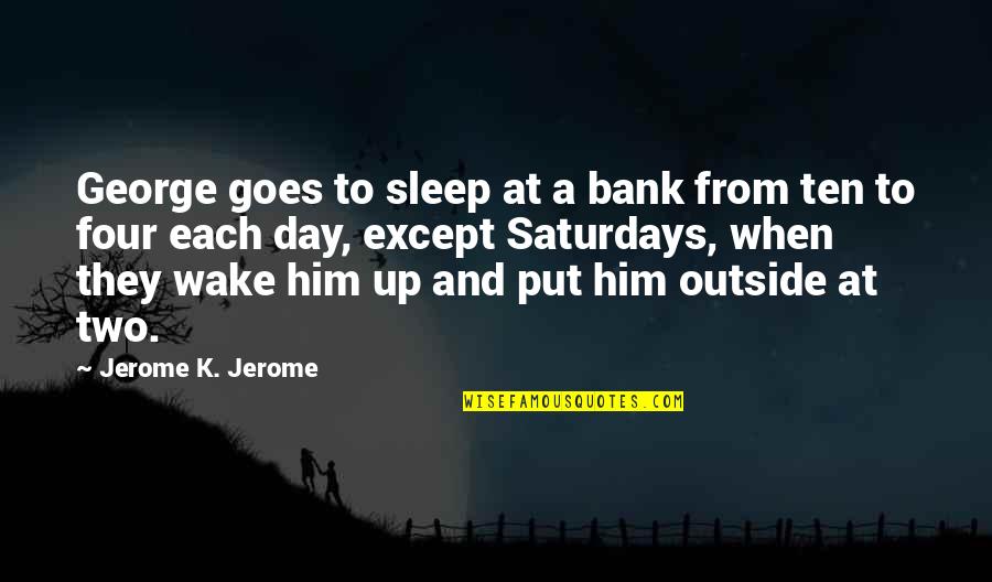 Educational Math Quotes By Jerome K. Jerome: George goes to sleep at a bank from Educational Math Quotes By Jerome K. Jerome: George goes to sleep at a bank from