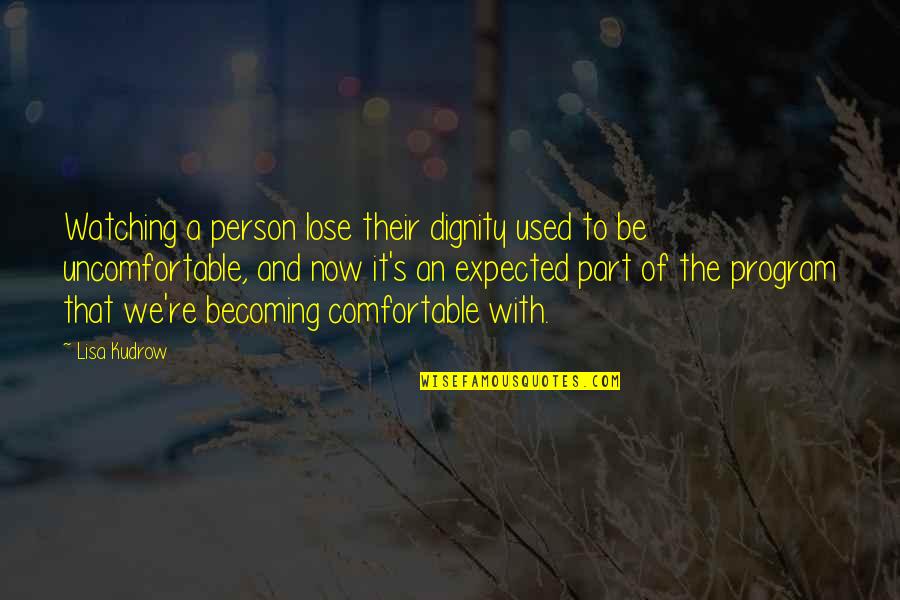 Educational Math Quotes By Lisa Kudrow: Watching a person lose their dignity used to Educational Math Quotes By Lisa Kudrow: Watching a person lose their dignity used to
