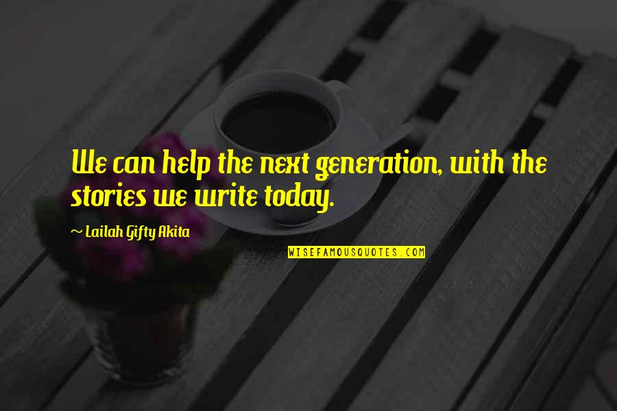 Educational Motivation Quotes By Lailah Gifty Akita: We can help the next generation, with the Educational Motivation Quotes By Lailah Gifty Akita: We can help the next generation, with the