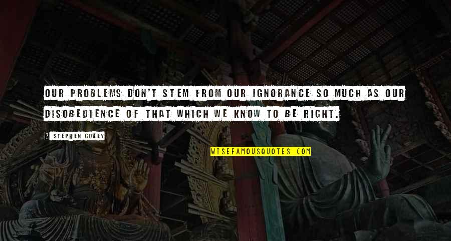 Educational Motivation Quotes By Stephen Covey: Our problems don't stem from our ignorance so Educational Motivation Quotes By Stephen Covey: Our problems don't stem from our ignorance so