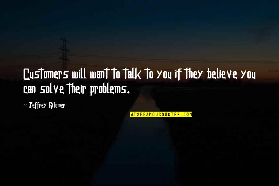 Educational Problems Quotes By Jeffrey Gitomer: Customers will want to talk to you if