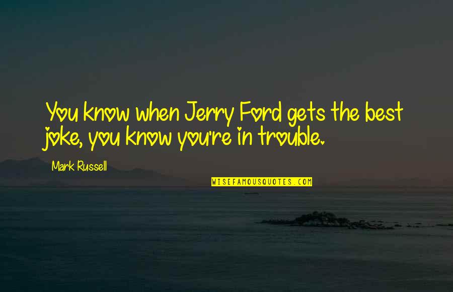 Educational Programs Quotes By Mark Russell: You know when Jerry Ford gets the best