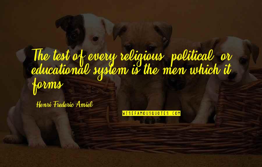 Educational Quotes By Henri Frederic Amiel: The test of every religious, political, or educational