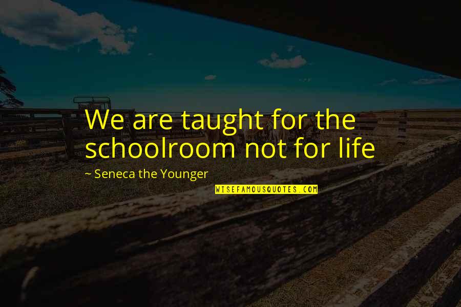 Educational Quotes By Seneca The Younger: We are taught for the schoolroom not for