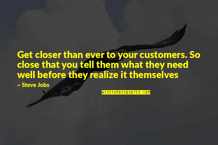 Educational Quotes By Steve Jobs: Get closer than ever to your customers. So