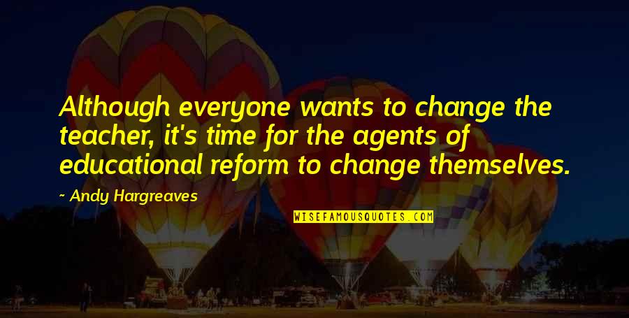 Educational Reform Reform Quotes By Andy Hargreaves: Although everyone wants to change the teacher, it's