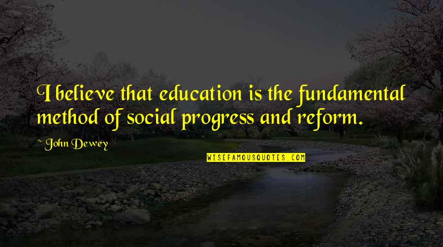 Educational Reform Reform Quotes By John Dewey: I believe that education is the fundamental method