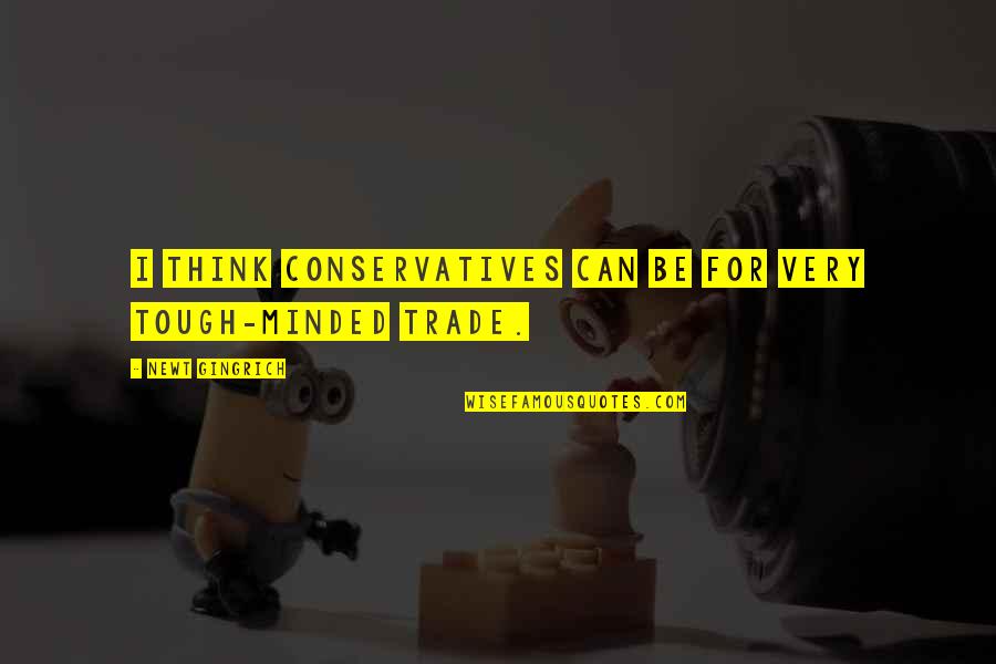 Educational Reform Reform Quotes By Newt Gingrich: I think conservatives can be for very tough-minded
