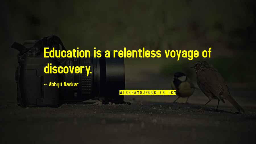 Educational System Quotes By Abhijit Naskar: Education is a relentless voyage of discovery.