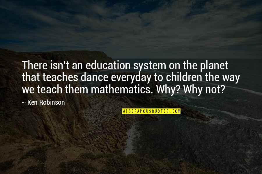 Educational System Quotes By Ken Robinson: There isn't an education system on the planet