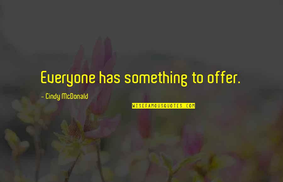 Educational Systems Quotes By Cindy McDonald: Everyone has something to offer. Educational Systems Quotes By Cindy McDonald: Everyone has something to offer.