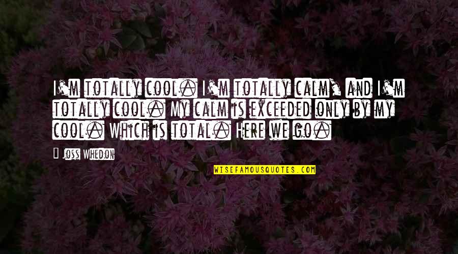 Educational Systems Quotes By Joss Whedon: I'm totally cool. I'm totally calm, and I'm Educational Systems Quotes By Joss Whedon: I'm totally cool. I'm totally calm, and I'm