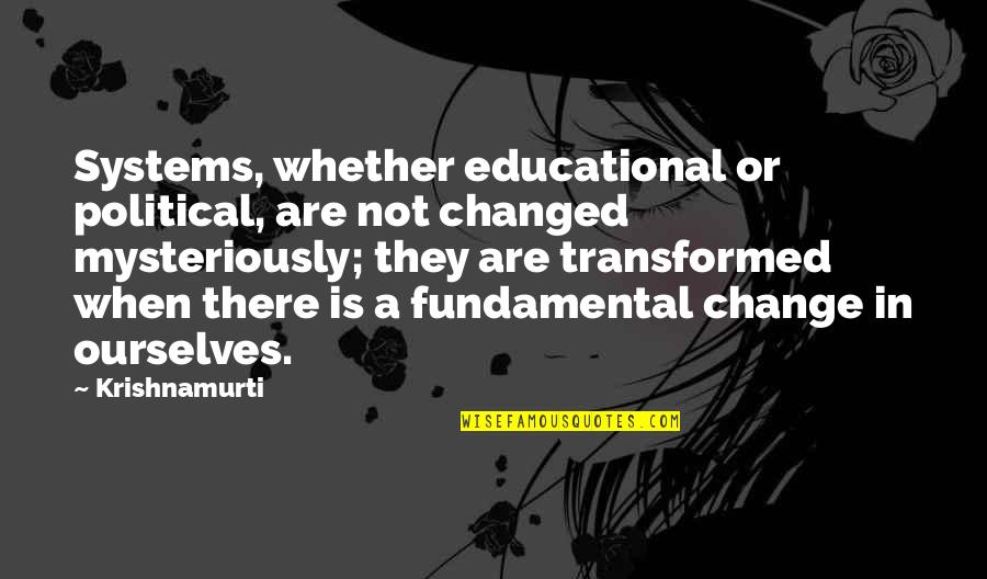Educational Systems Quotes By Krishnamurti: Systems, whether educational or political, are not changed Educational Systems Quotes By Krishnamurti: Systems, whether educational or political, are not changed
