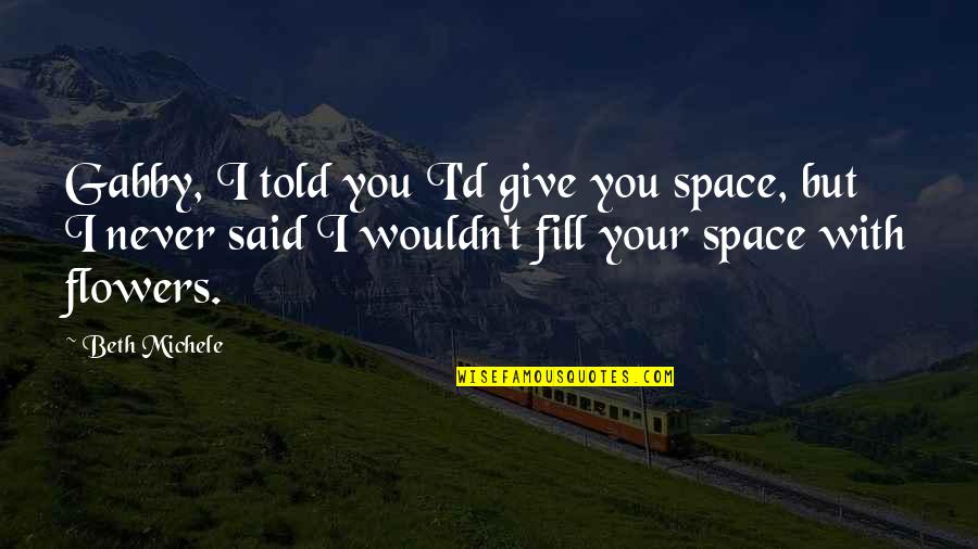 Educational Technology Quotes By Beth Michele: Gabby, I told you I'd give you space,