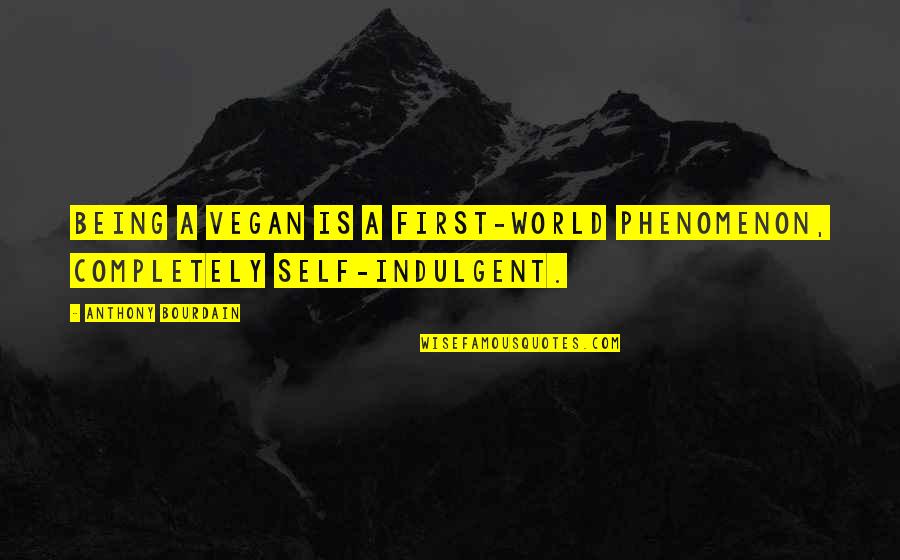 Educational Theorists Quotes By Anthony Bourdain: Being a vegan is a first-world phenomenon, completely Educational Theorists Quotes By Anthony Bourdain: Being a vegan is a first-world phenomenon, completely