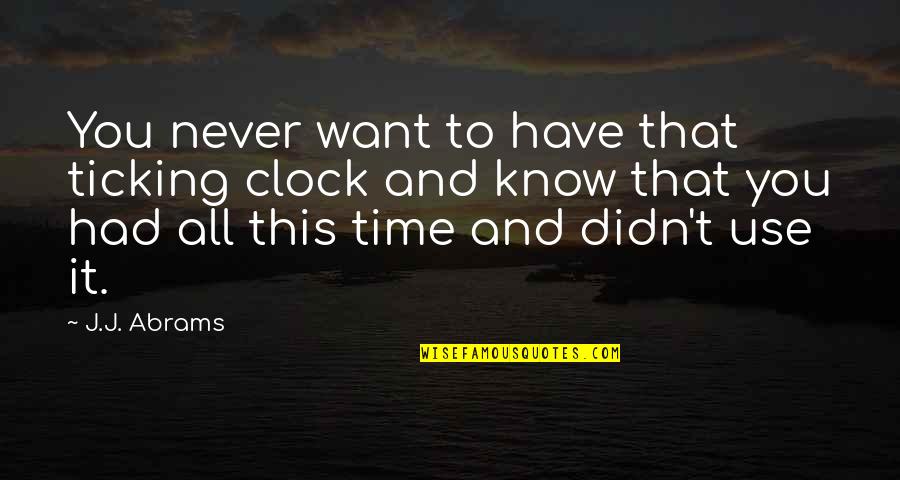 Educational Tour Quotes By J.J. Abrams: You never want to have that ticking clock