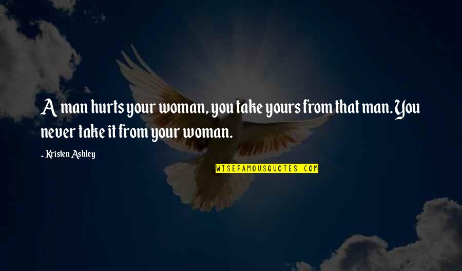 Educational Vocabulary Quotes By Kristen Ashley: A man hurts your woman, you take yours