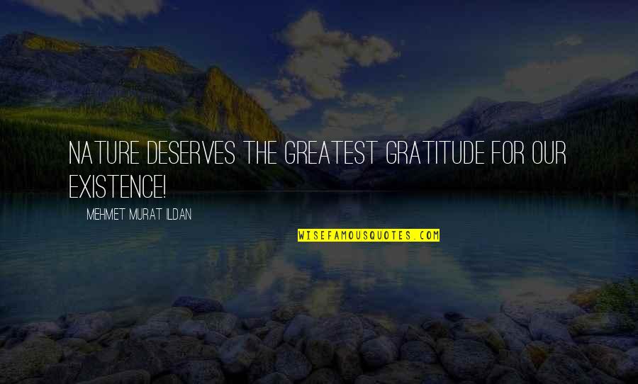 Educational Vocabulary Quotes By Mehmet Murat Ildan: Nature deserves the greatest gratitude for our existence!