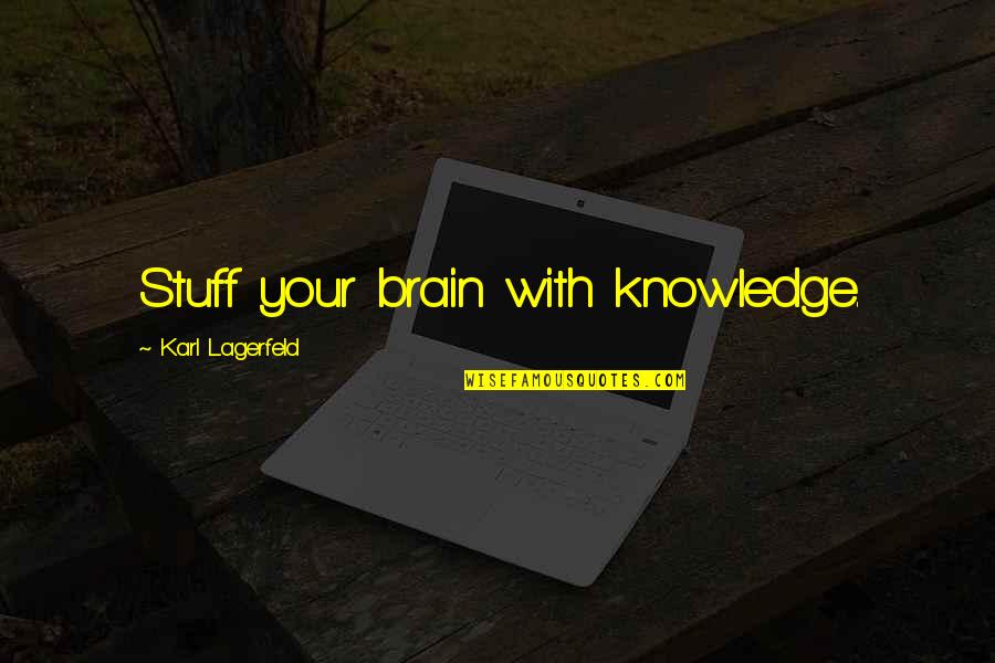 Educational Wisdom Quotes By Karl Lagerfeld: Stuff your brain with knowledge.