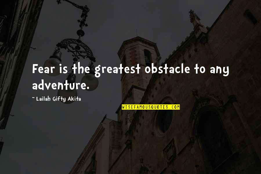 Educational Wisdom Quotes By Lailah Gifty Akita: Fear is the greatest obstacle to any adventure.