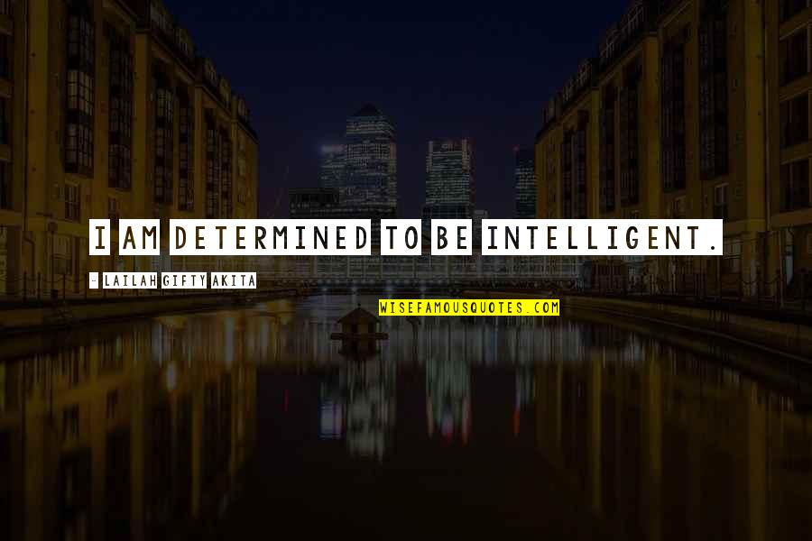 Educational Wisdom Quotes By Lailah Gifty Akita: I am determined to be intelligent.