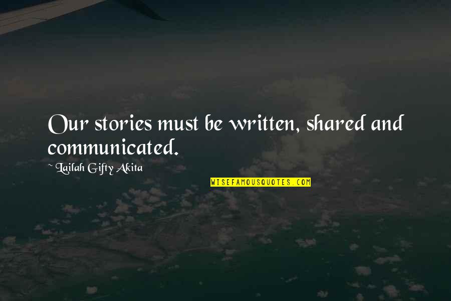 Educational Wisdom Quotes By Lailah Gifty Akita: Our stories must be written, shared and communicated.