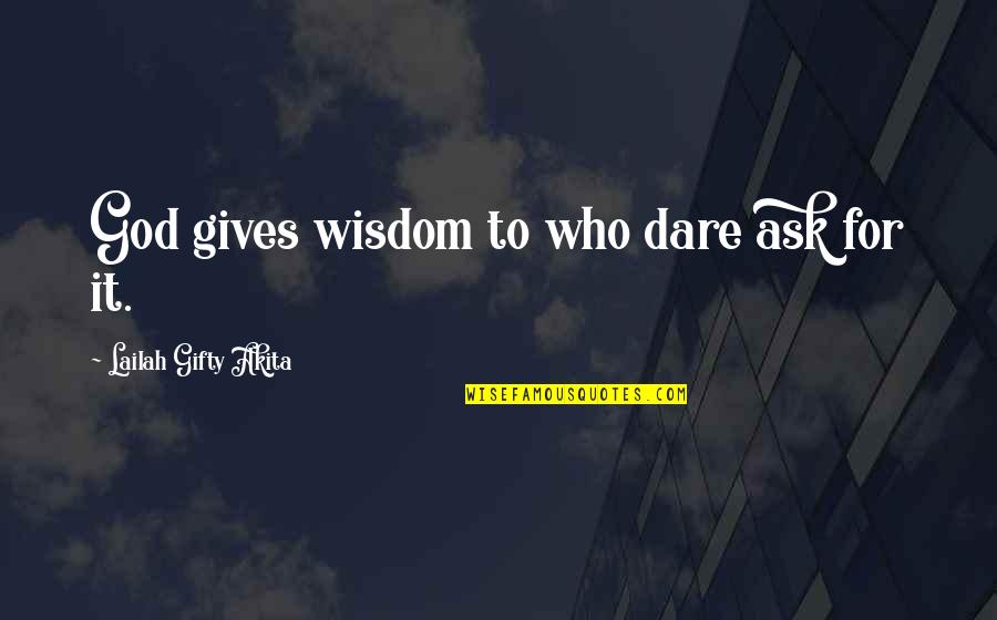 Educational Wisdom Quotes By Lailah Gifty Akita: God gives wisdom to who dare ask for