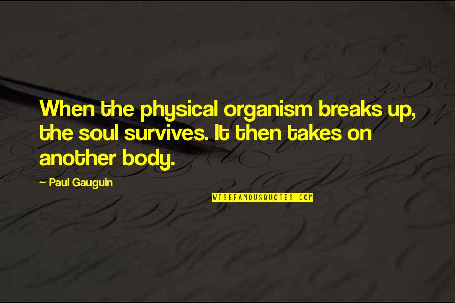 Educationally Speaking Quotes By Paul Gauguin: When the physical organism breaks up, the soul Educationally Speaking Quotes By Paul Gauguin: When the physical organism breaks up, the soul