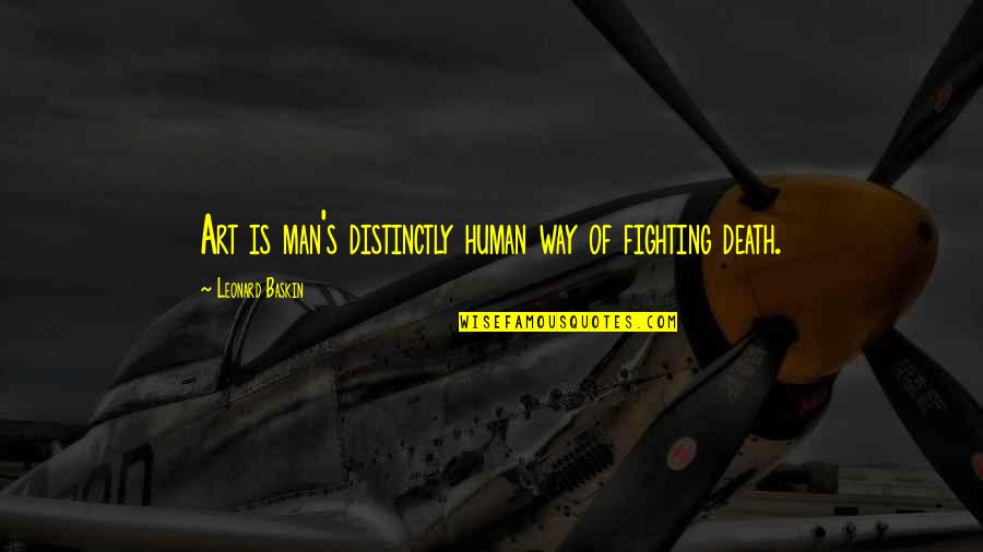 Educationand Quotes By Leonard Baskin: Art is man's distinctly human way of fighting