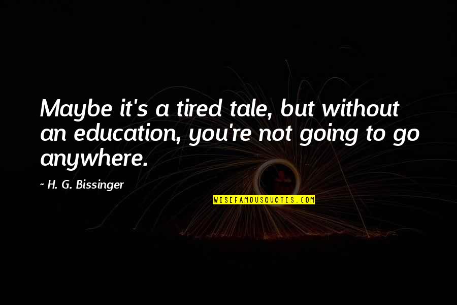 Education's Quotes By H. G. Bissinger: Maybe it's a tired tale, but without an