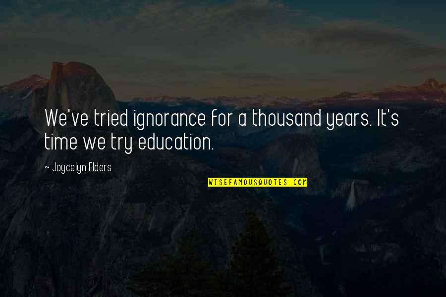 Education's Quotes By Joycelyn Elders: We've tried ignorance for a thousand years. It's