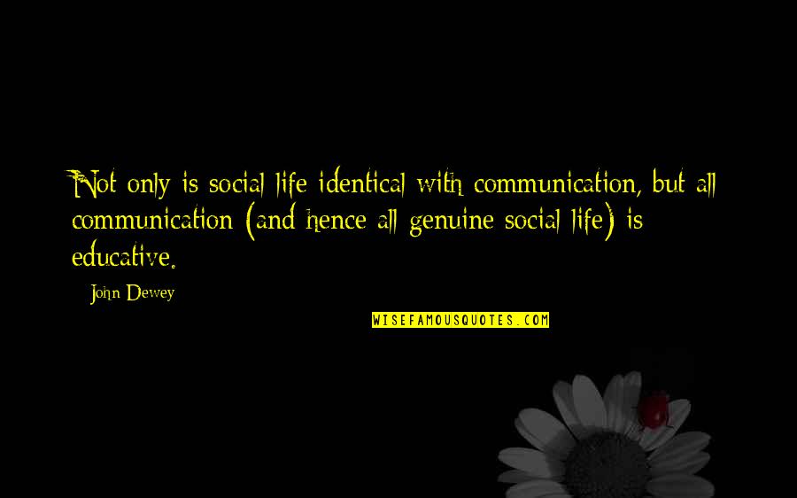 Educative Quotes By John Dewey: Not only is social life identical with communication,