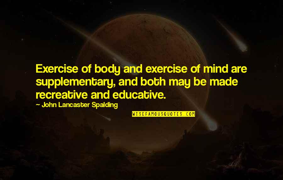 Educative Quotes By John Lancaster Spalding: Exercise of body and exercise of mind are