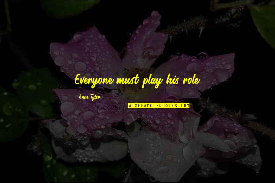 Educative Synonym Quotes By Anne Tyler: Everyone must play his role.