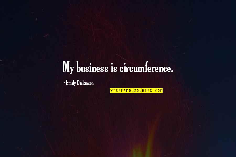 Educaton Quotes By Emily Dickinson: My business is circumference. Educaton Quotes By Emily Dickinson: My business is circumference.
