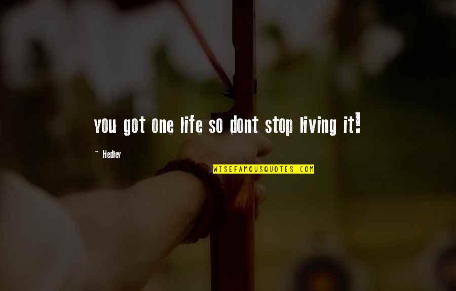 Educaton Quotes By Hedley: you got one life so dont stop living