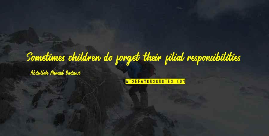 Educators Day Quotes By Abdullah Ahmad Badawi: Sometimes children do forget their filial responsibilities. Educators Day Quotes By Abdullah Ahmad Badawi: Sometimes children do forget their filial responsibilities.