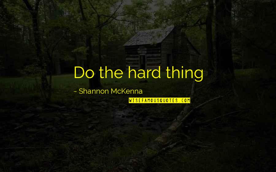 Educators Day Quotes By Shannon McKenna: Do the hard thing