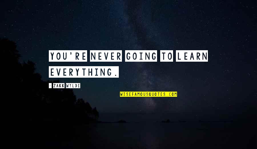 Educators Day Quotes By Zakk Wylde: You're never going to learn everything.