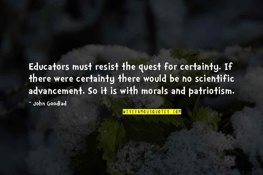 Educators Quotes By John Goodlad: Educators must resist the quest for certainty. If