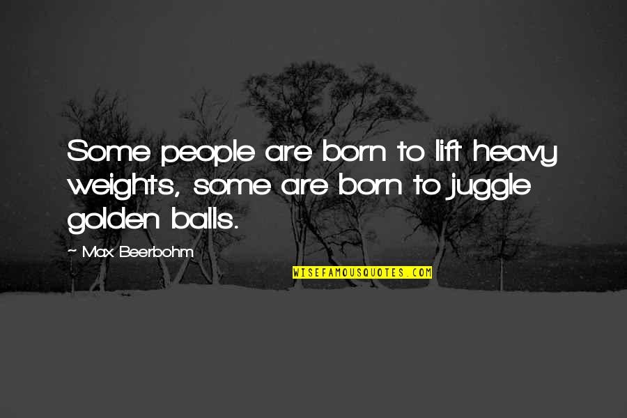 Educators Quotes Quotes By Max Beerbohm: Some people are born to lift heavy weights,