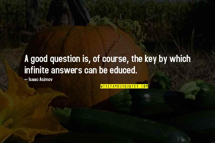 Educed Quotes By Isaac Asimov: A good question is, of course, the key