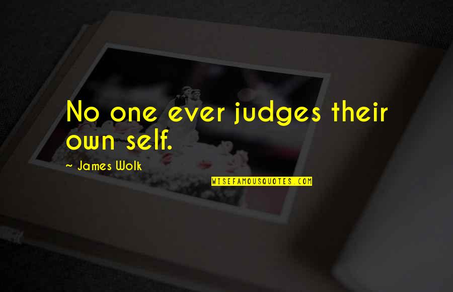 Educedit Quotes By James Wolk: No one ever judges their own self. Educedit Quotes By James Wolk: No one ever judges their own self.