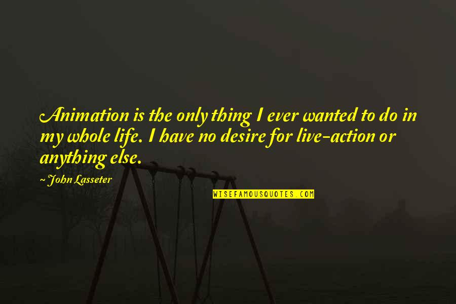 Educentrum Quotes By John Lasseter: Animation is the only thing I ever wanted